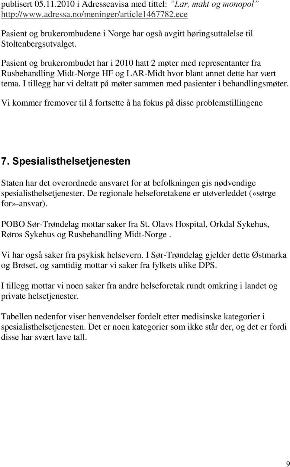 Pasient og brukerombudet har i 2010 hatt 2 møter med representanter fra Rusbehandling Midt-Norge HF og LAR-Midt hvor blant annet dette har vært tema.