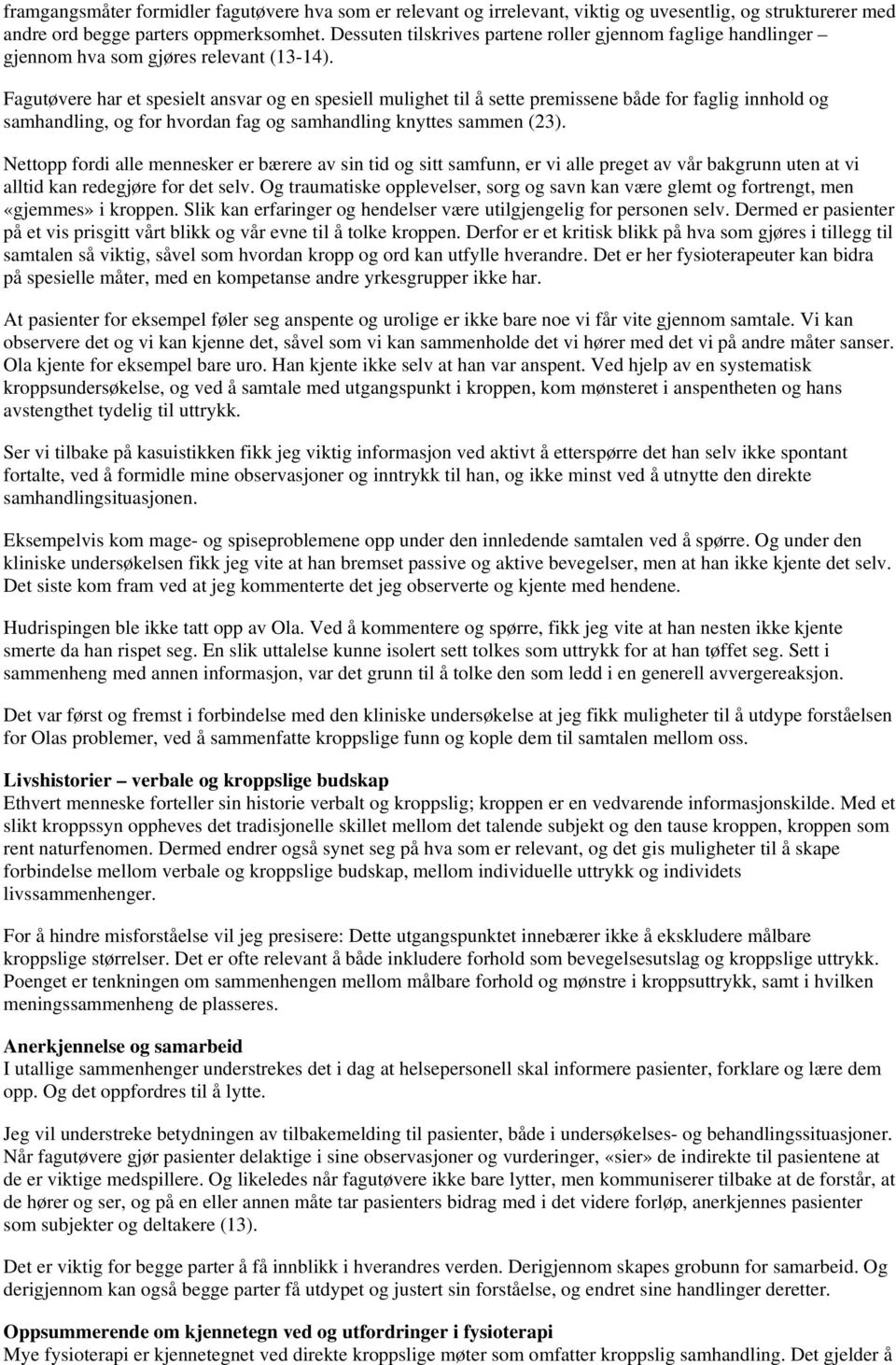 Fagutøvere har et spesielt ansvar og en spesiell mulighet til å sette premissene både for faglig innhold og samhandling, og for hvordan fag og samhandling knyttes sammen (23).