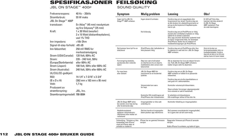 Volt, 60Hz AC Strøm: 220 240 Volt, 50Hz (Europa/Storbritannia) eller 60Hz AC Strøm (Japan): 100 Volt, 50Hz eller 60Hz AC Strøm (Australia): 240 Volt, 50Hz eller 60Hz AC UL/CUL/CE-godkjent Mål: