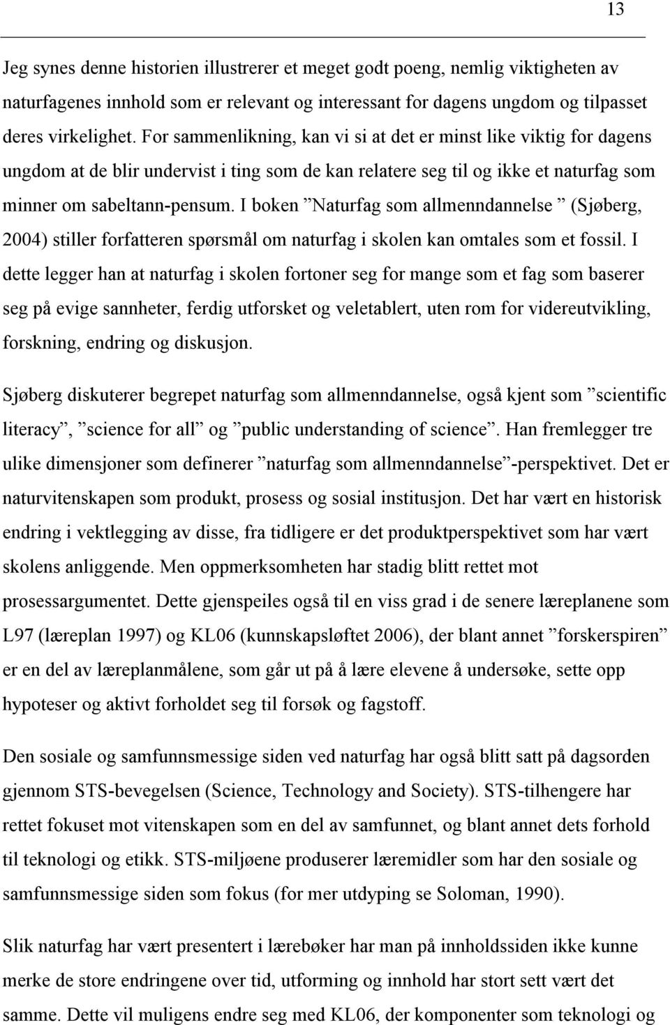 I boken Naturfag som allmenndannelse (Sjøberg, 2004) stiller forfatteren spørsmål om naturfag i skolen kan omtales som et fossil.