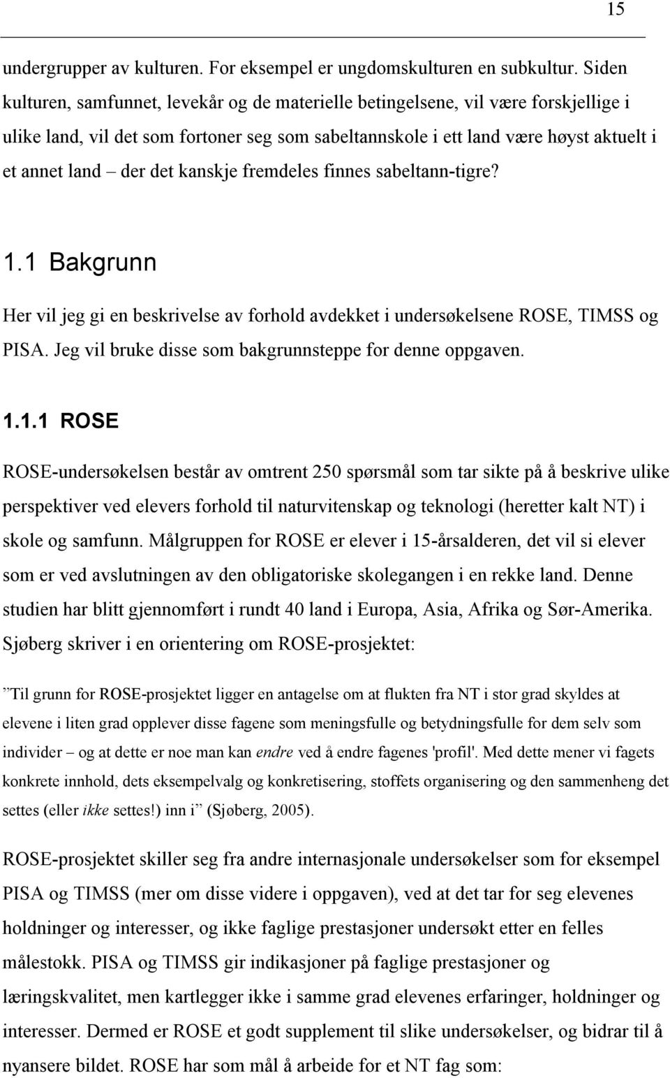 kanskje fremdeles finnes sabeltann-tigre? 1.1 Bakgrunn Her vil jeg gi en beskrivelse av forhold avdekket i undersøkelsene ROSE, TIMSS og PISA.