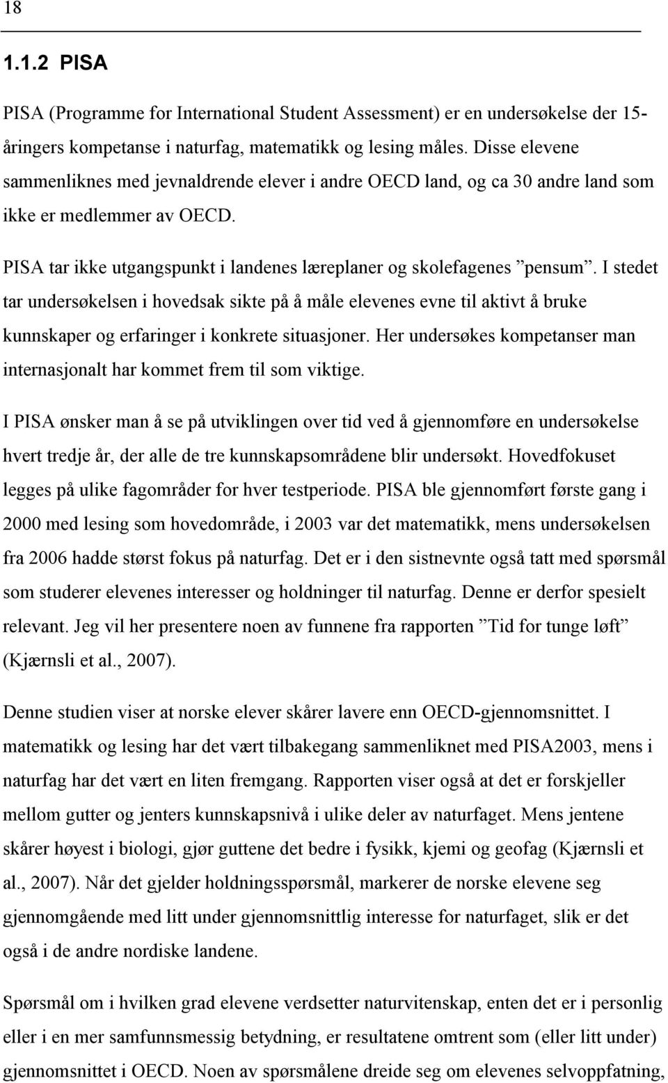 I stedet tar undersøkelsen i hovedsak sikte på å måle elevenes evne til aktivt å bruke kunnskaper og erfaringer i konkrete situasjoner.