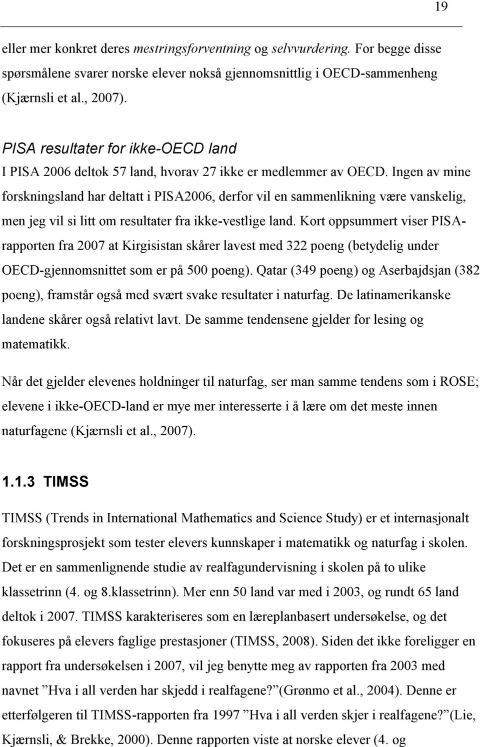 Ingen av mine forskningsland har deltatt i PISA2006, derfor vil en sammenlikning være vanskelig, men jeg vil si litt om resultater fra ikke-vestlige land.