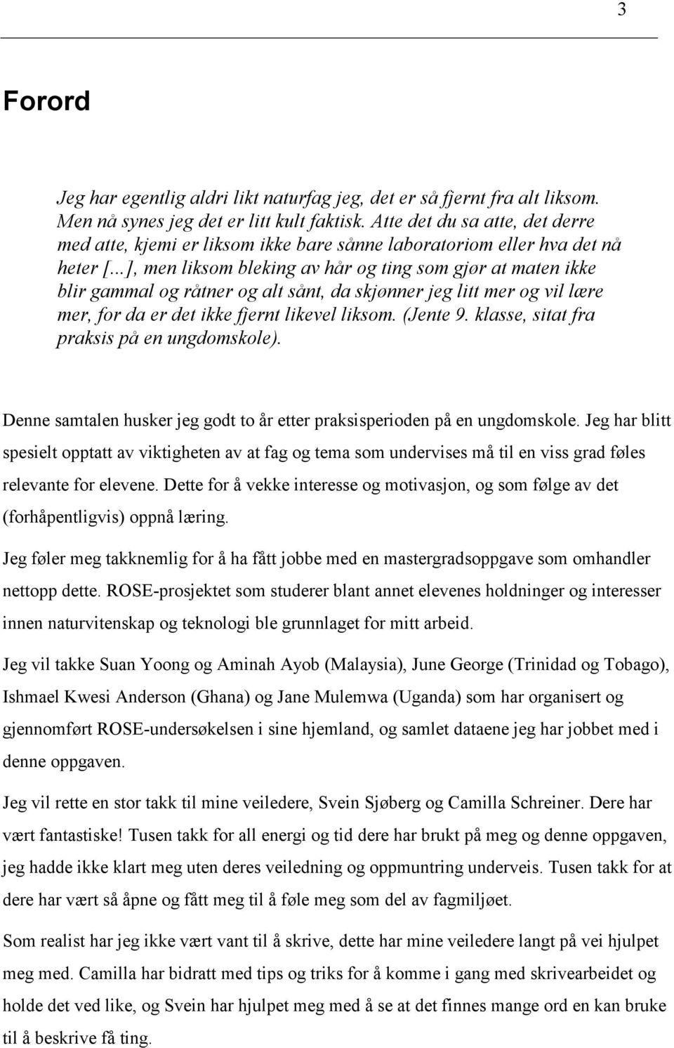 ..], men liksom bleking av hår og ting som gjør at maten ikke blir gammal og råtner og alt sånt, da skjønner jeg litt mer og vil lære mer, for da er det ikke fjernt likevel liksom. (Jente 9.