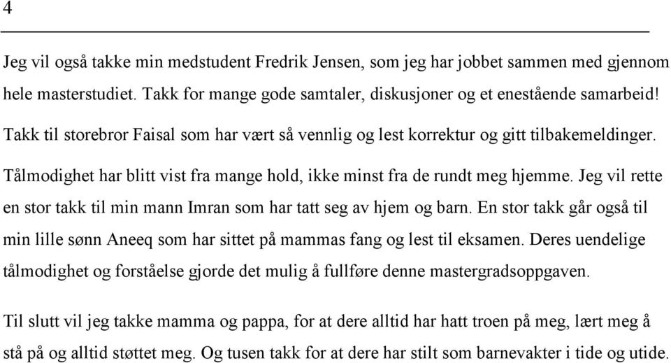 Jeg vil rette en stor takk til min mann Imran som har tatt seg av hjem og barn. En stor takk går også til min lille sønn Aneeq som har sittet på mammas fang og lest til eksamen.