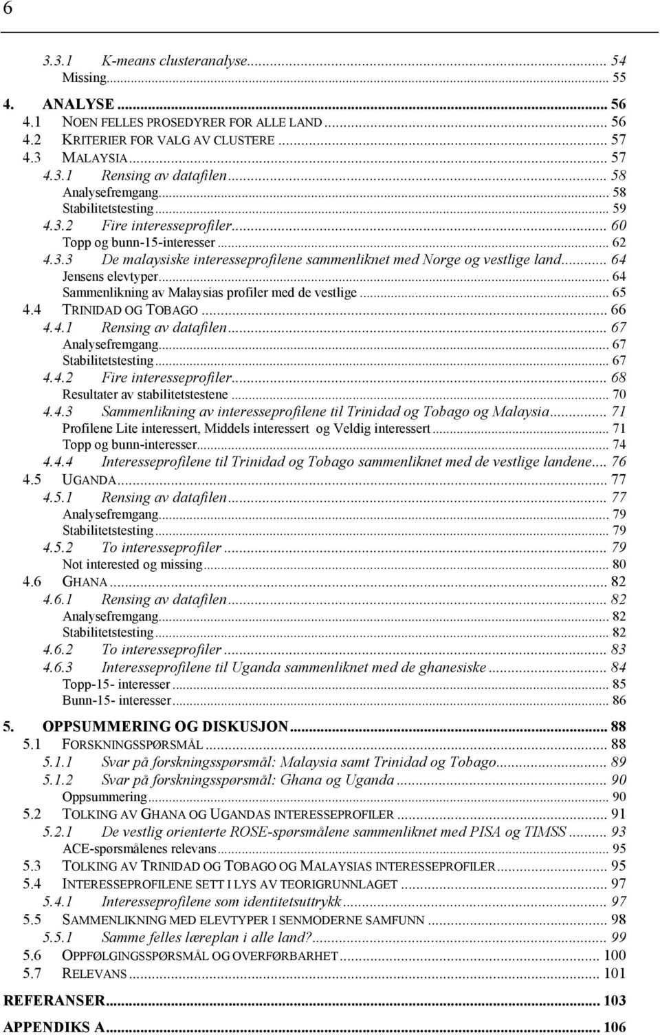 .. 64 Jensens elevtyper... 64 Sammenlikning av Malaysias profiler med de vestlige... 65 4.4 TRINIDAD OG TOBAGO... 66 4.4.1 Rensing av datafilen... 67 Analysefremgang... 67 Stabilitetstesting... 67 4.