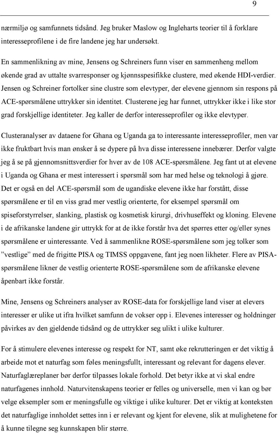 Jensen og Schreiner fortolker sine clustre som elevtyper, der elevene gjennom sin respons på ACE-spørsmålene uttrykker sin identitet.