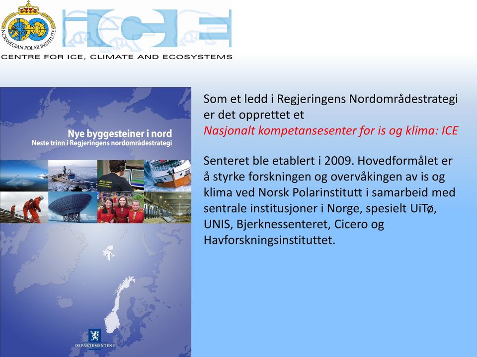 Hovedformålet er å styrke forskningen og overvåkingen av is og klima ved Norsk