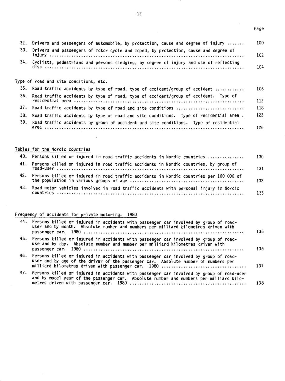 Road traffic accidents by type of road, type of accident/group of accident 106 36. Road traffic accidents by type of road, type of accident/group of accident. Type of residential area 112 37.
