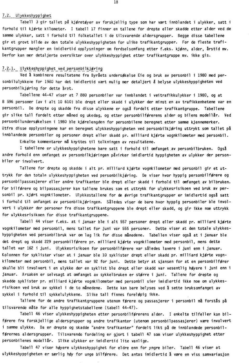 Begge disse tabellene gir et grovt bilde av den totale ulykkeshyppigheten for ulike trafikantgrupper. For de fleste trafikantgrupper mangler en imidlertid opplysninger am ferdselsomfang etter f.eks.