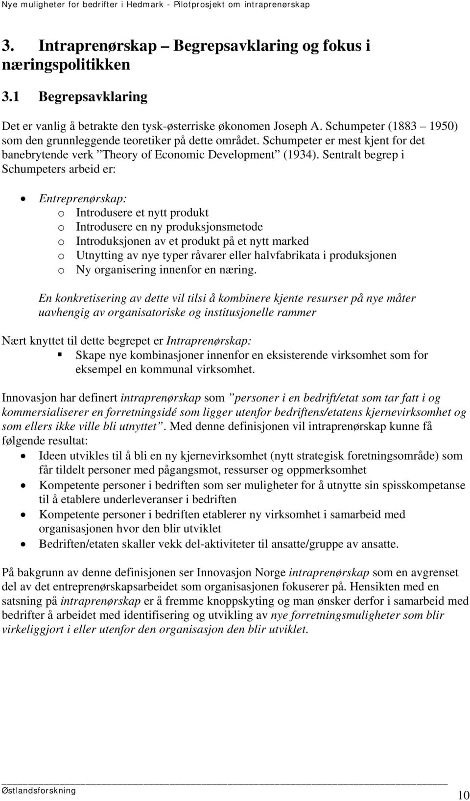 Sentralt begrep i Schumpeters arbeid er: Entreprenørskap: o Introdusere et nytt produkt o Introdusere en ny produksjonsmetode o Introduksjonen av et produkt på et nytt marked o Utnytting av nye typer