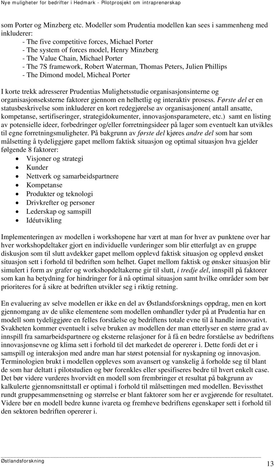 The 7S framework, Robert Waterman, Thomas Peters, Julien Phillips - The Dimond model, Micheal Porter I korte trekk adresserer Prudentias Mulighetsstudie organisasjonsinterne og organisasjonseksterne