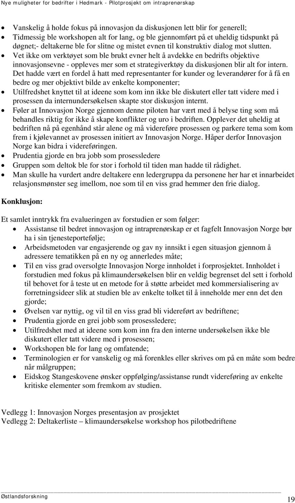 Vet ikke om verktøyet som ble brukt evner helt å avdekke en bedrifts objektive innovasjonsevne - oppleves mer som et strategiverktøy da diskusjonen blir alt for intern.