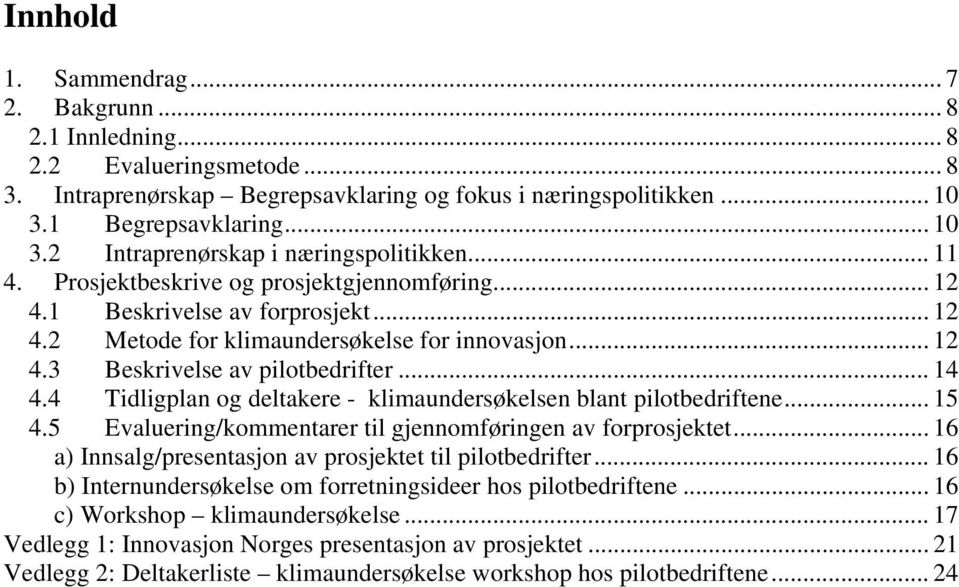 .. 12 4.3 Beskrivelse av pilotbedrifter... 14 4.4 Tidligplan og deltakere - klimaundersøkelsen blant pilotbedriftene... 15 4.5 Evaluering/kommentarer til gjennomføringen av forprosjektet.