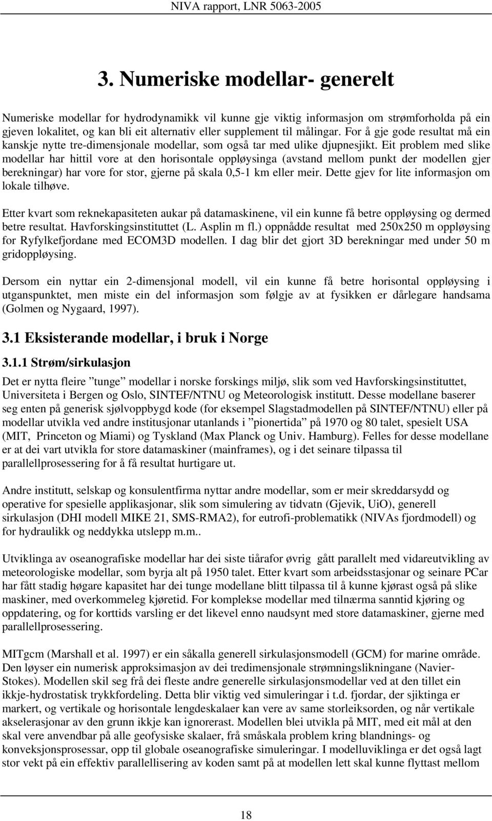 Eit problem med slike modellar har hittil vore at den horisontale oppløysinga (avstand mellom punkt der modellen gjer berekningar) har vore for stor, gjerne på skala 0,5-1 km eller meir.