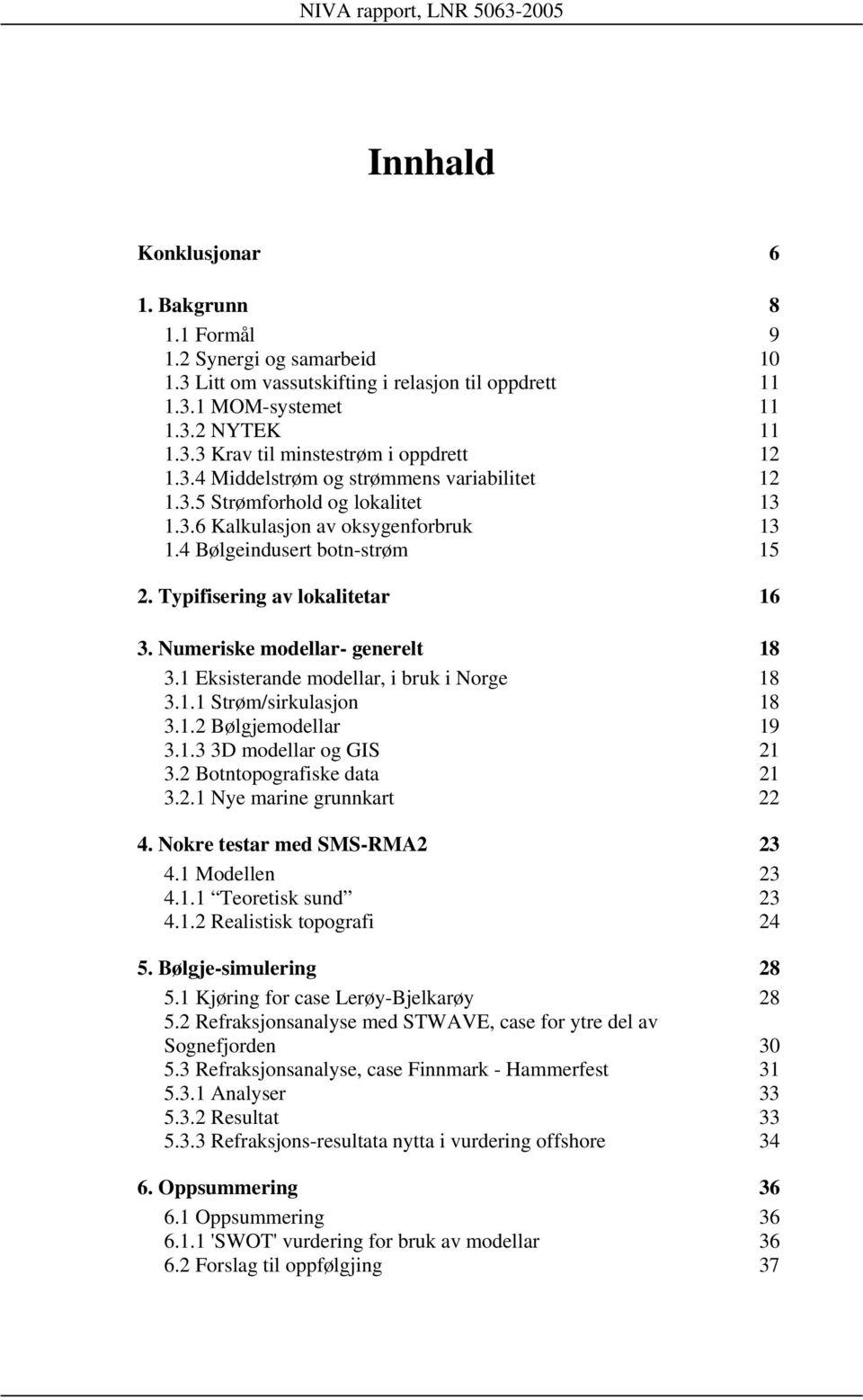 Numeriske modellar- generelt 18 3.1 Eksisterande modellar, i bruk i Norge 18 3.1.1 Strøm/sirkulasjon 18 3.1.2 Bølgjemodellar 19 3.1.3 3D modellar og GIS 21 3.2 Botntopografiske data 21 3.2.1 Nye marine grunnkart 22 4.