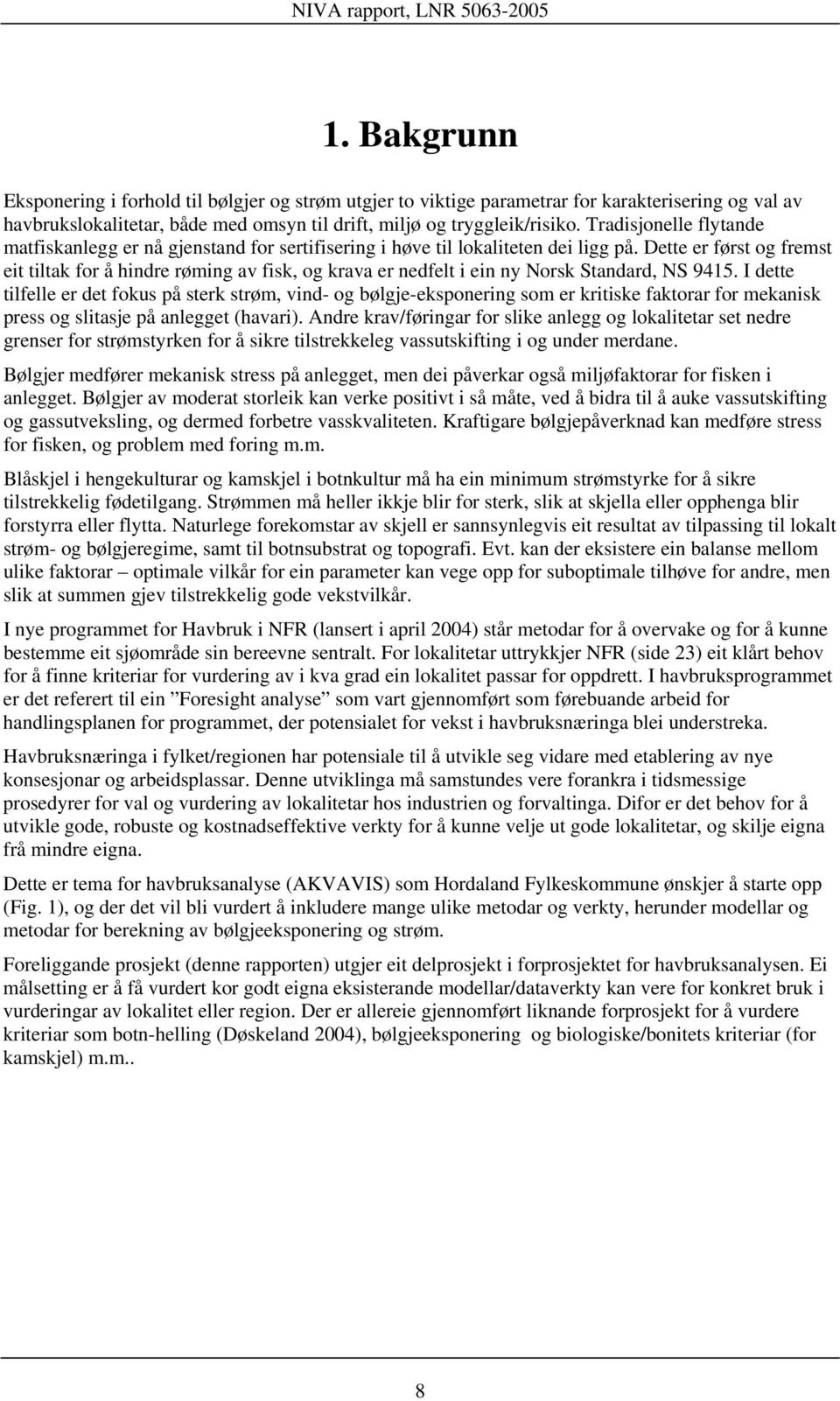 Dette er først og fremst eit tiltak for å hindre røming av fisk, og krava er nedfelt i ein ny Norsk Standard, NS 9415.