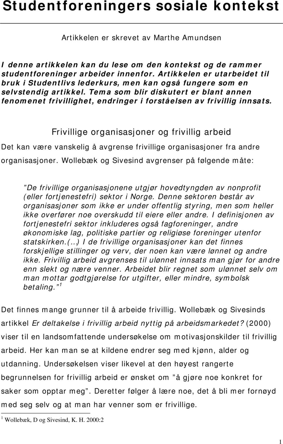 Tema som blir diskutert er blant annen fenomenet frivillighet, endringer i forståelsen av frivillig innsats.