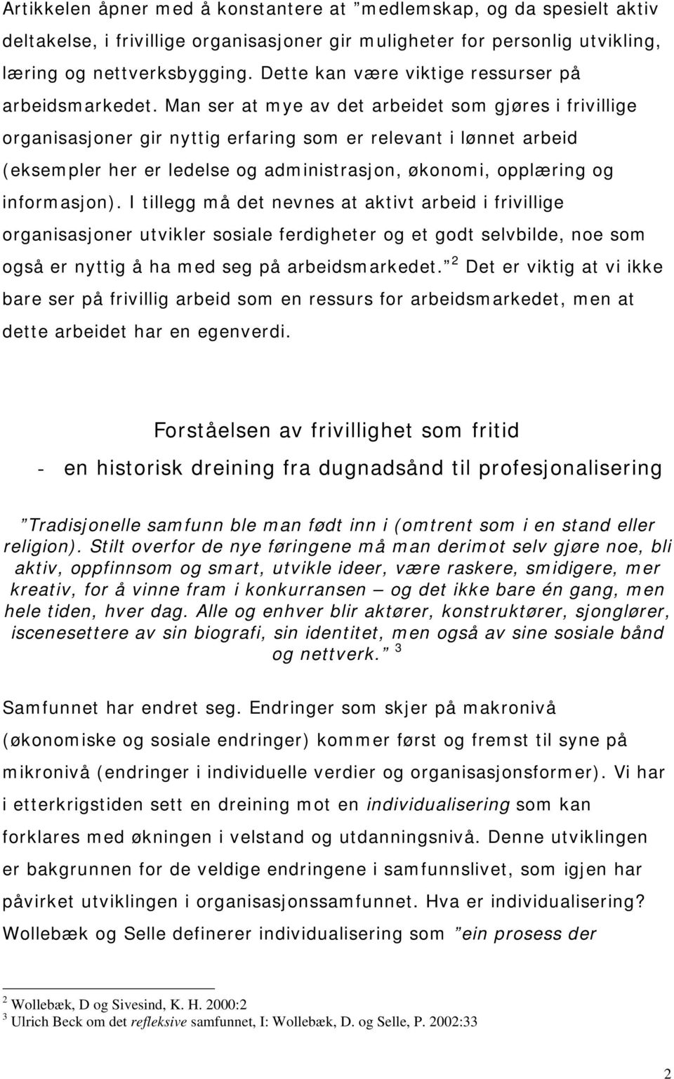 Man ser at mye av det arbeidet som gjøres i frivillige organisasjoner gir nyttig erfaring som er relevant i lønnet arbeid (eksempler her er ledelse og administrasjon, økonomi, opplæring og