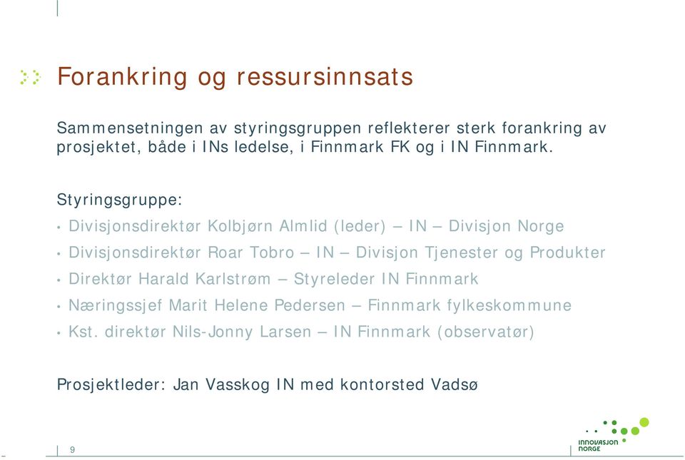 Styringsgruppe: Divisjonsdirektør Kolbjørn Almlid (leder) IN Divisjon Norge Divisjonsdirektør Roar Tobro IN Divisjon Tjenester