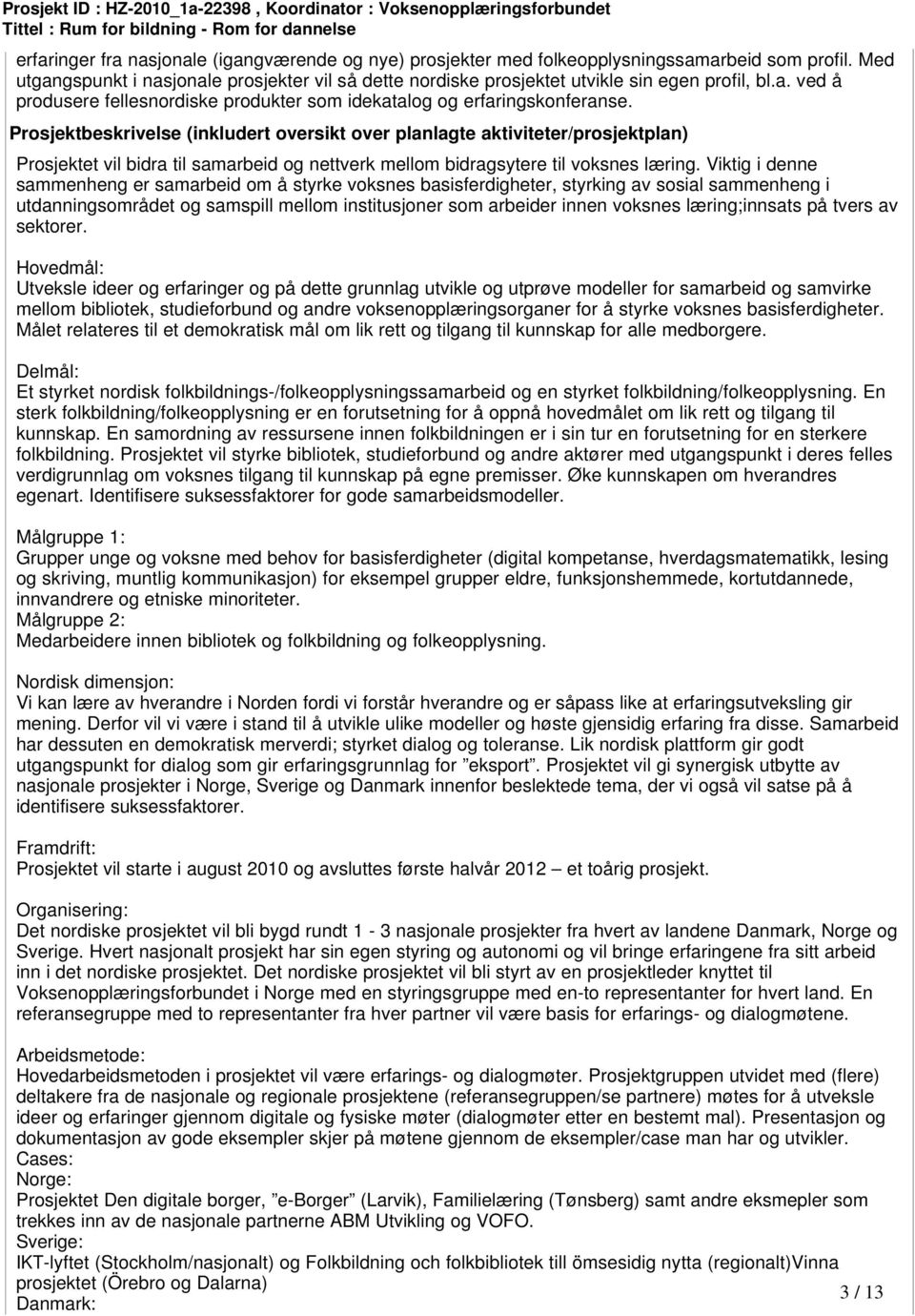 Prosjektbeskrivelse (inkludert oversikt over planlagte aktiviteter/prosjektplan) Prosjektet vil bidra til samarbeid og nettverk mellom bidragsytere til voksnes læring.