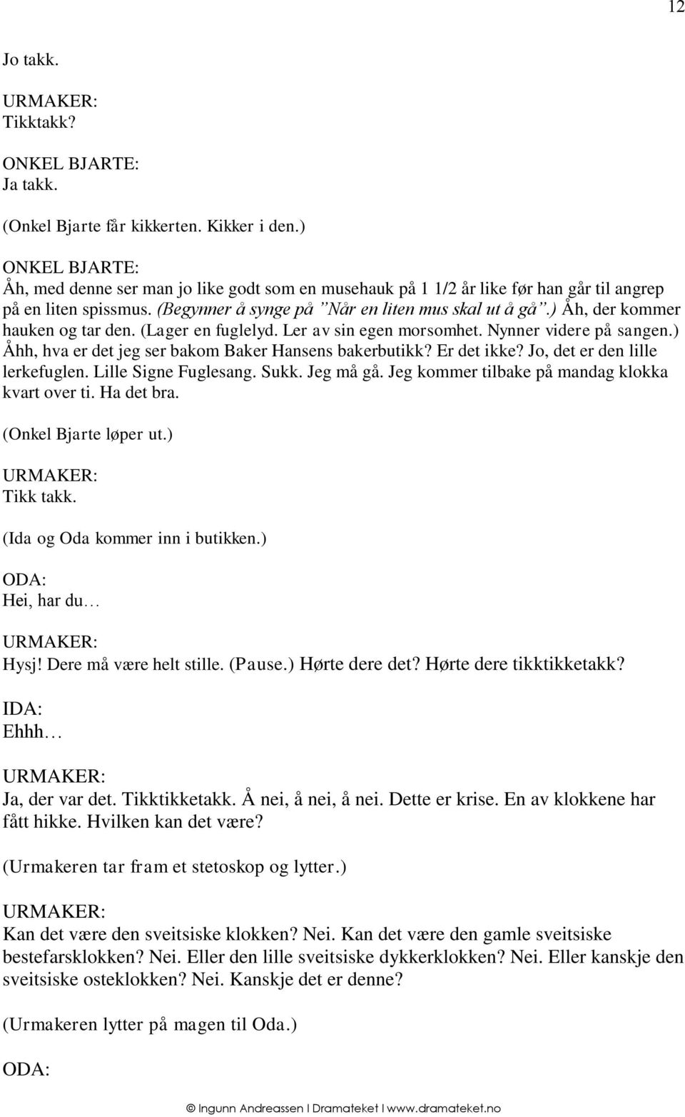 ) Åhh, hva er det jeg ser bakom Baker Hansens bakerbutikk? Er det ikke? Jo, det er den lille lerkefuglen. Lille Signe Fuglesang. Sukk. Jeg må gå. Jeg kommer tilbake på mandag klokka kvart over ti.