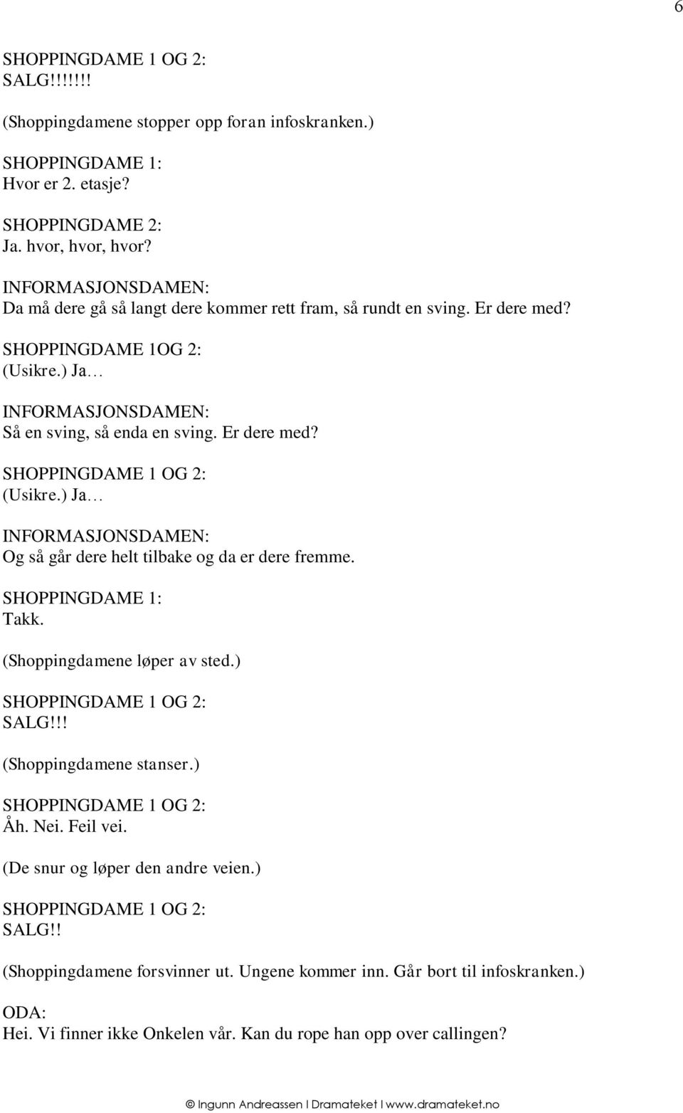 ) Ja Og så går dere helt tilbake og da er dere fremme. SHOPPINGDAME 1: Takk. (Shoppingdamene løper av sted.) SHOPPINGDAME 1 OG 2: SALG!!! (Shoppingdamene stanser.) SHOPPINGDAME 1 OG 2: Åh.