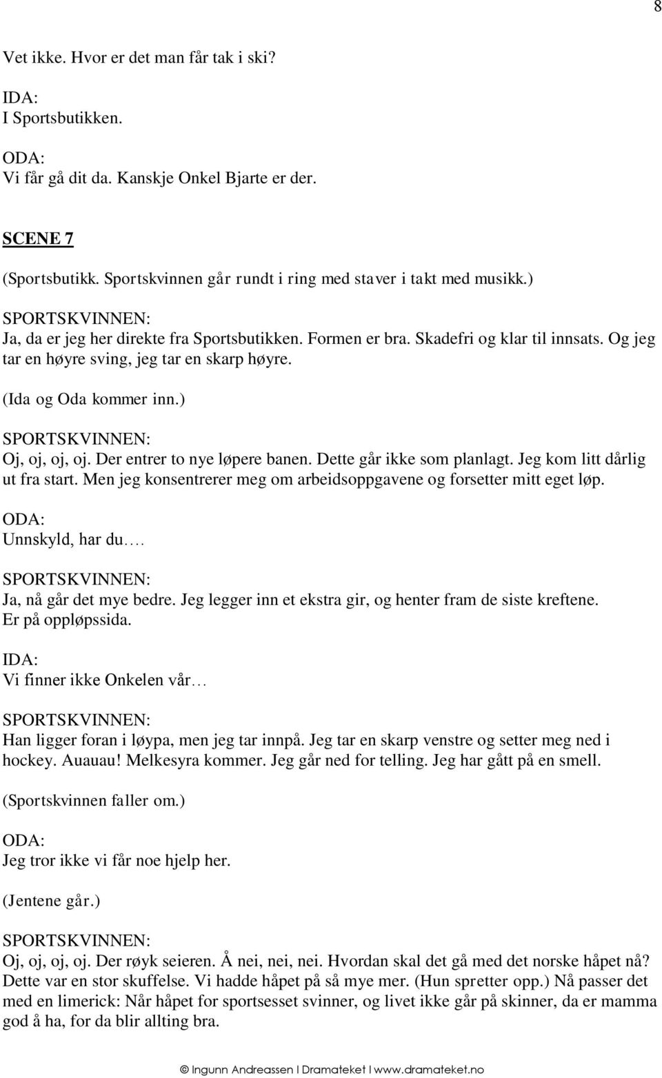 ) SPORTSKVINNEN: Oj, oj, oj, oj. Der entrer to nye løpere banen. Dette går ikke som planlagt. Jeg kom litt dårlig ut fra start. Men jeg konsentrerer meg om arbeidsoppgavene og forsetter mitt eget løp.