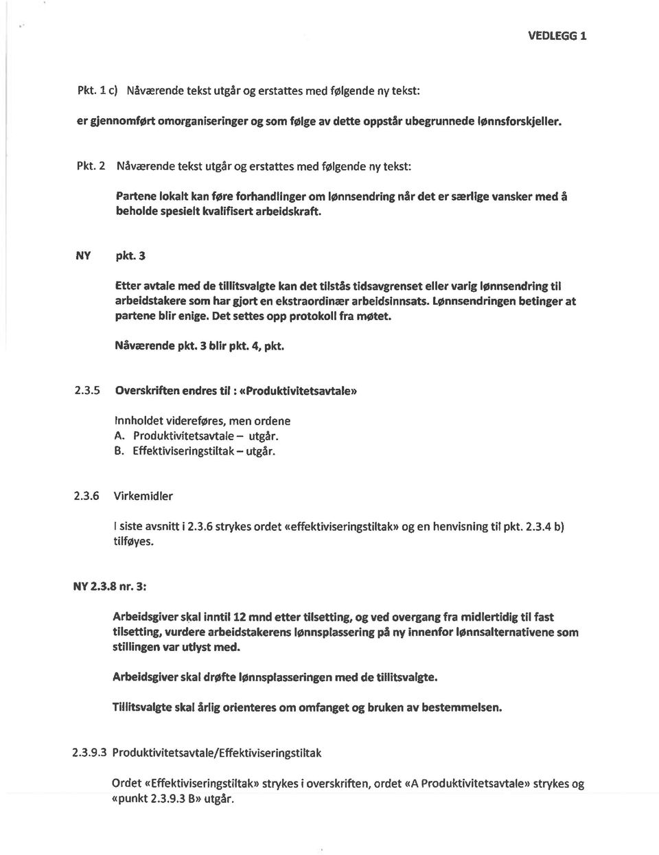 2 Nåværende tekst utgår og erstattes med følgende ny tekst: Partene lokalt kan føre forhandlinger om lønnsendring når det er særlige vansker med å beholde spesielt kvalifisert arbeidskraft. NY pkt.