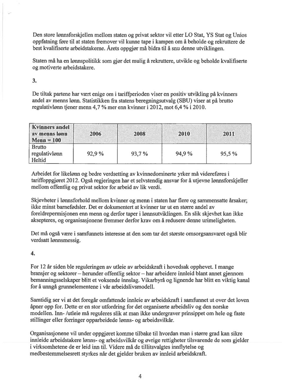 Staten må ha en lønnspolitikk som gjør det mulig å rekruttere, utvikle og beholde kvalifiserte og motiverte arbeidstakere. 3.