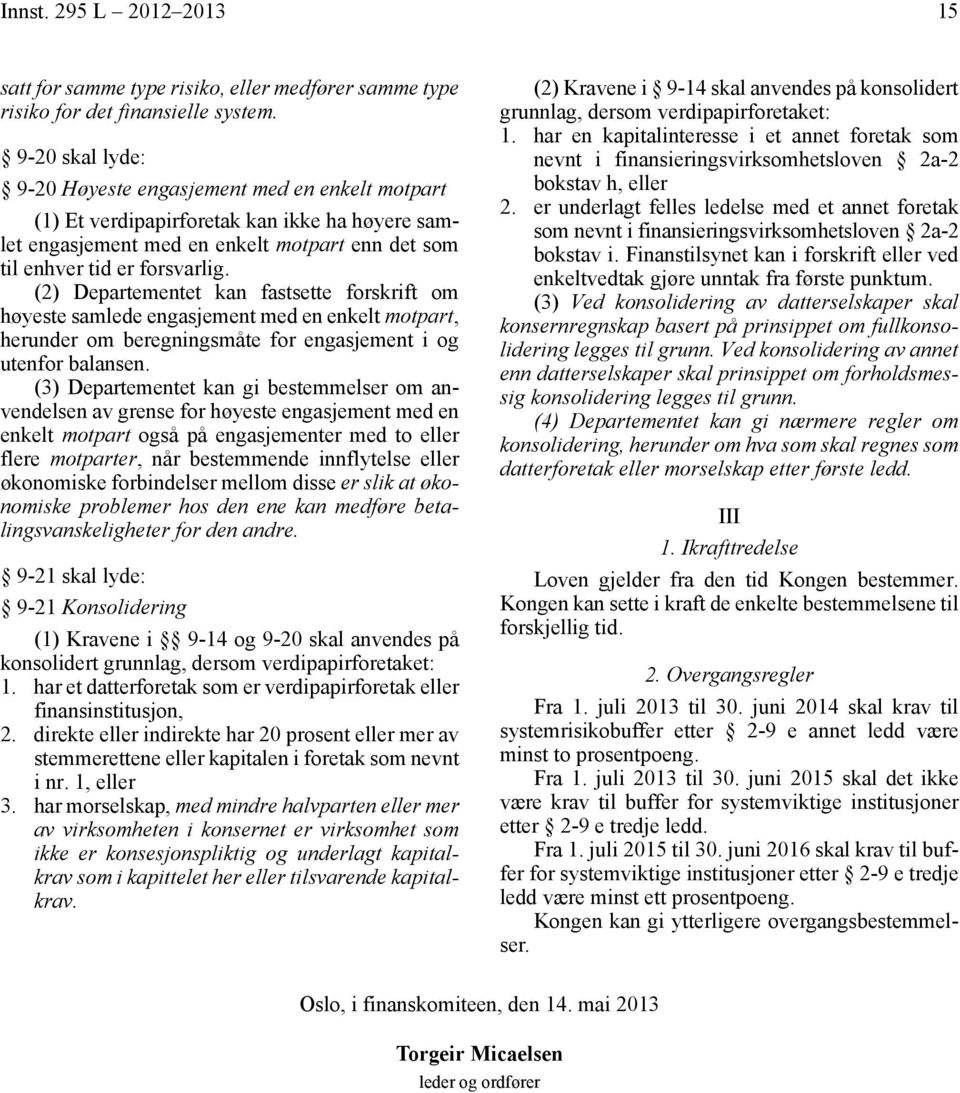 (2) Departementet kan fastsette forskrift om høyeste samlede engasjement med en enkelt motpart, herunder om beregningsmåte for engasjement i og utenfor balansen.