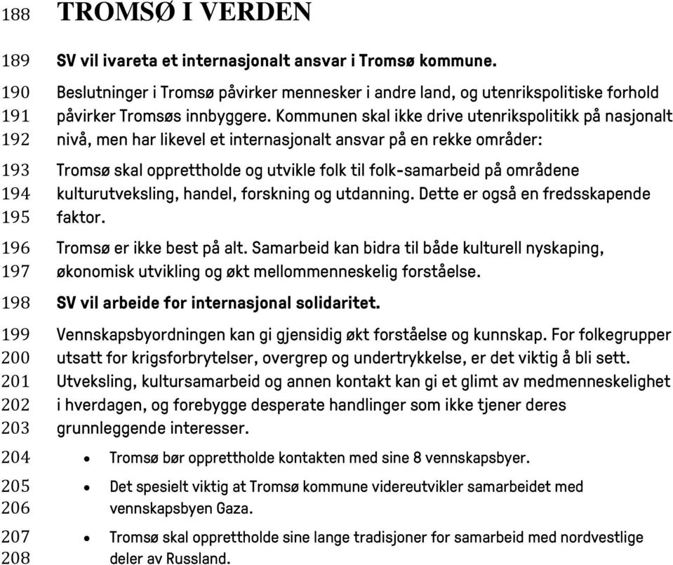 Kommunen skal ikke drive utenrikspolitikk på nasjonalt nivå, men har likevel et internasjonalt ansvar på en rekke områder: Tromsø skal opprettholde og utvikle folk til folk-samarbeid på områdene