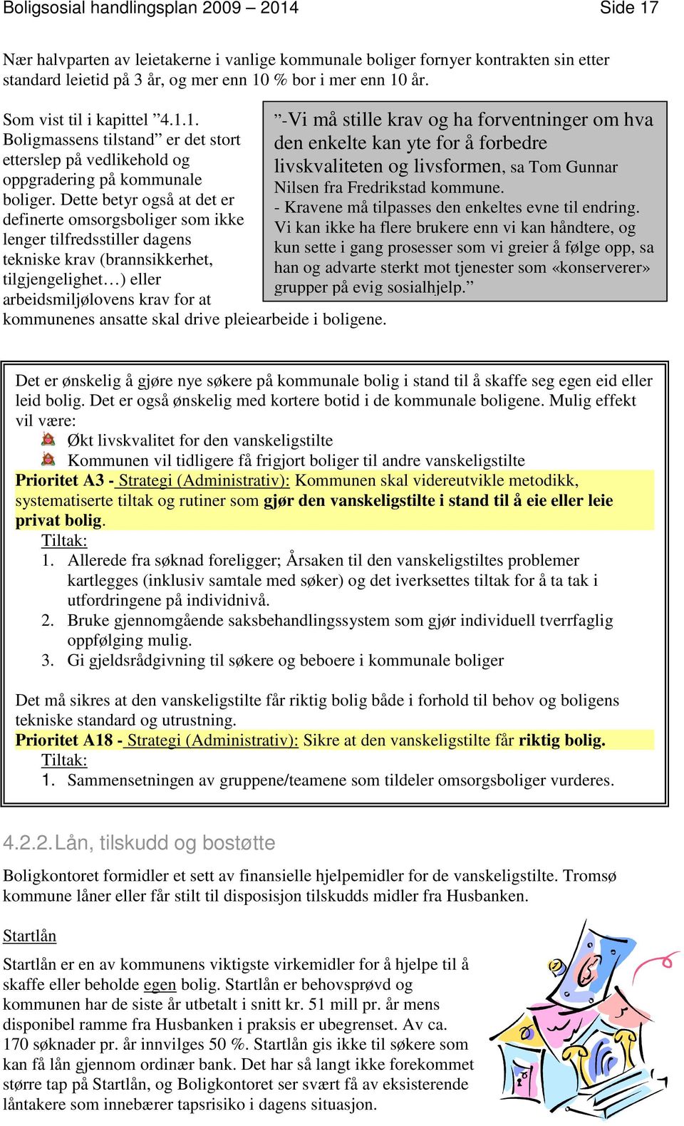 Dette betyr også at det er definerte omsorgsboliger som ikke lenger tilfredsstiller dagens tekniske krav (brannsikkerhet, tilgjengelighet ) eller arbeidsmiljølovens krav for at kommunenes ansatte