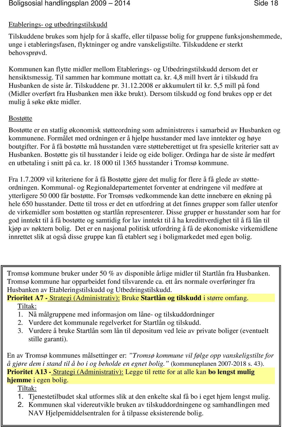 Til sammen har kommune mottatt ca. kr. 4,8 mill hvert år i tilskudd fra Husbanken de siste år. Tilskuddene pr. 31.12.2008 er akkumulert til kr.