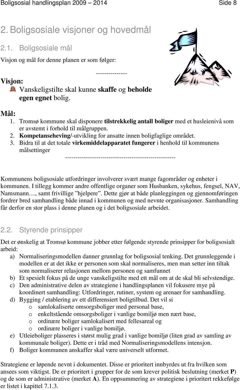 Bidra til at det totale virkemiddelapparatet fungerer i henhold til kommunens målsettinger ----------------------------------------------------- Kommunens boligsosiale utfordringer involverer svært