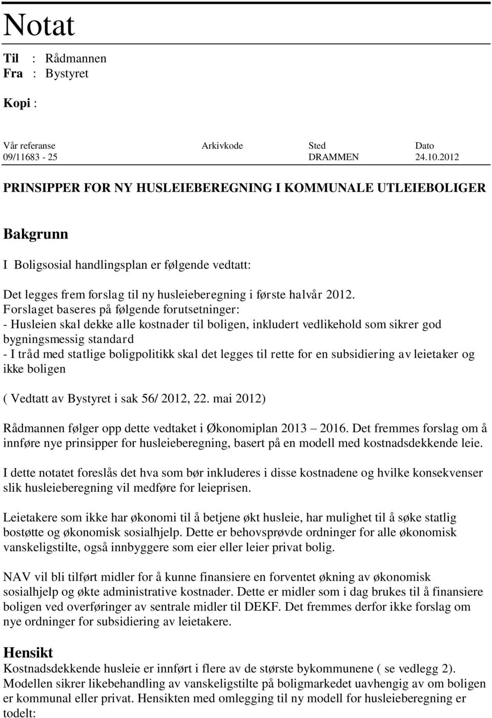 Forslaget baseres på følgende forutsetninger: - Husleien skal dekke alle kostnader til boligen, inkludert vedlikehold som sikrer god bygningsmessig standard - I tråd med statlige boligpolitikk skal