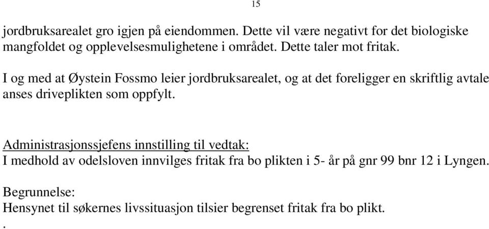 I og med at Øystein Fossmo leier jordbruksarealet, og at det foreligger en skriftlig avtale anses driveplikten som oppfylt.