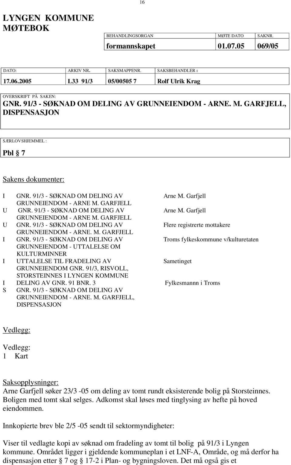 GARFJELL U GNR. 91/3 - SØKNAD OM DELING AV Arne M. Garfjell GRUNNEIENDOM - ARNE M. GARFJELL U GNR. 91/3 - SØKNAD OM DELING AV Flere registrerte mottakere GRUNNEIENDOM - ARNE. M. GARFJELL I GNR.