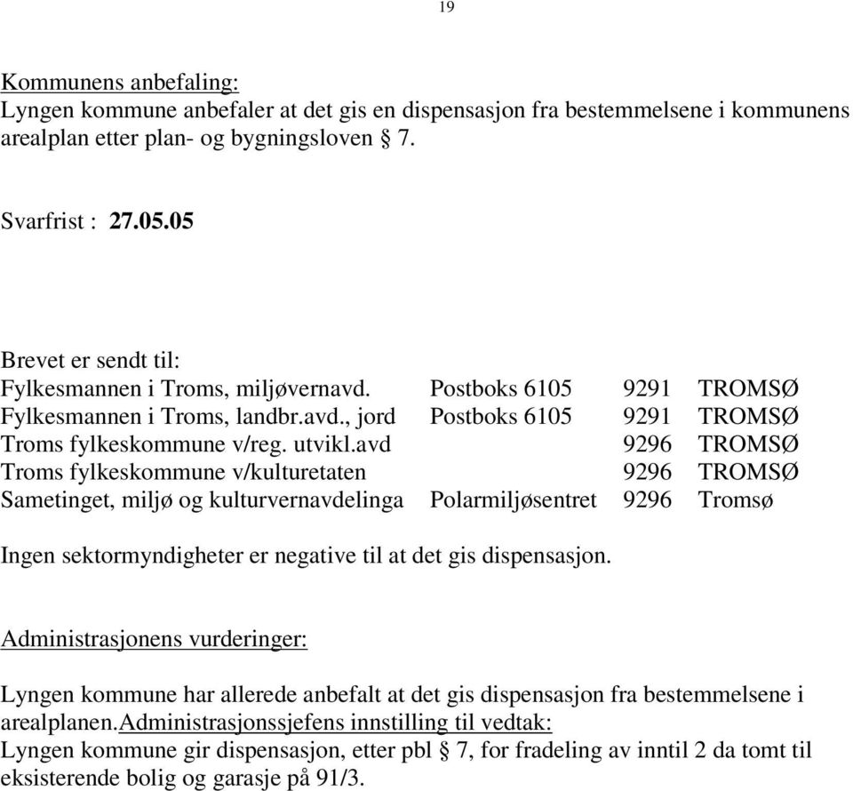 avd 9296 TROMSØ Troms fylkeskommune v/kulturetaten 9296 TROMSØ Sametinget, miljø og kulturvernavdelinga Polarmiljøsentret 9296 Tromsø Ingen sektormyndigheter er negative til at det gis dispensasjon.