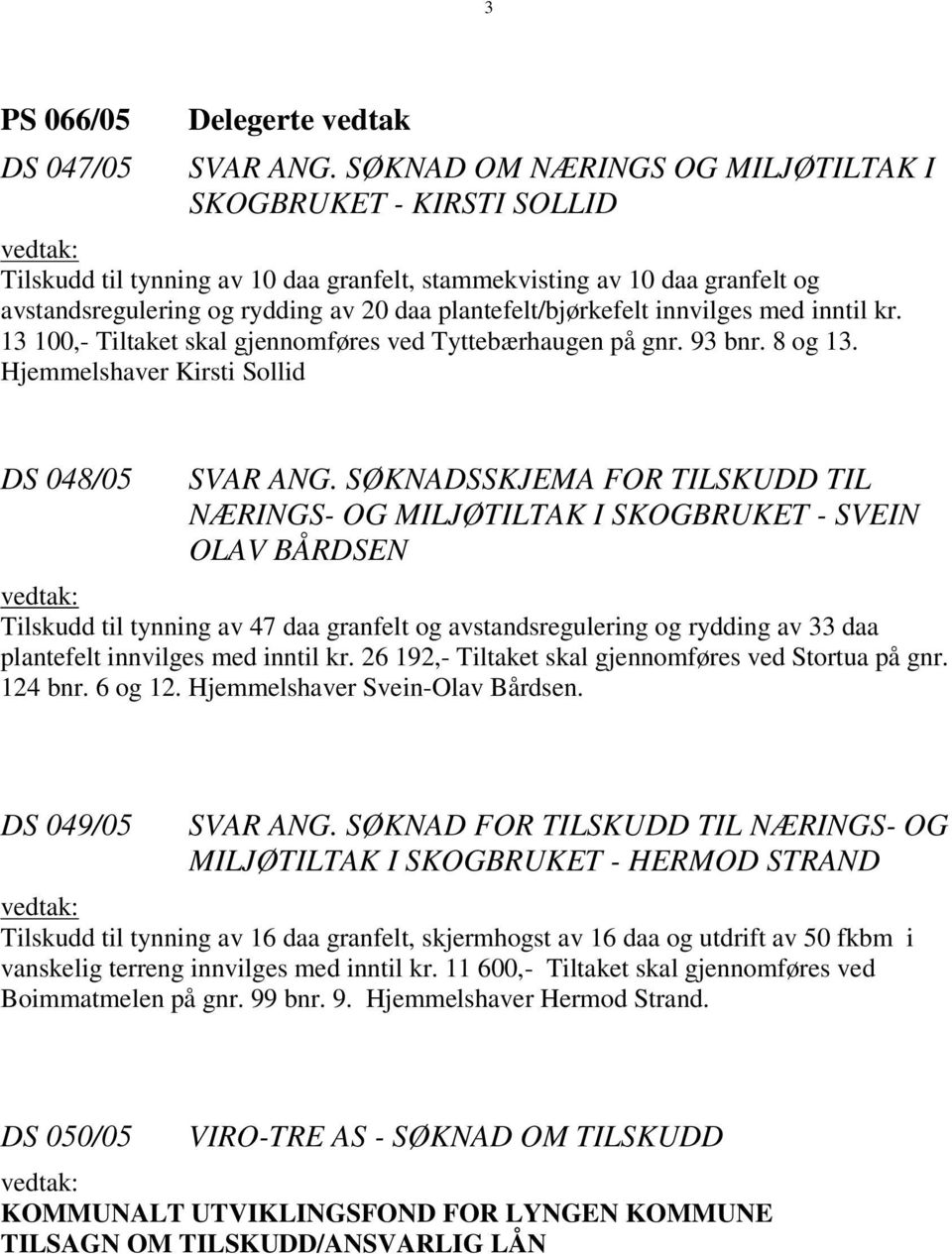 plantefelt/bjørkefelt innvilges med inntil kr. 13 100,- Tiltaket skal gjennomføres ved Tyttebærhaugen på gnr. 93 bnr. 8 og 13. Hjemmelshaver Kirsti Sollid DS 048/05 SVAR ANG.