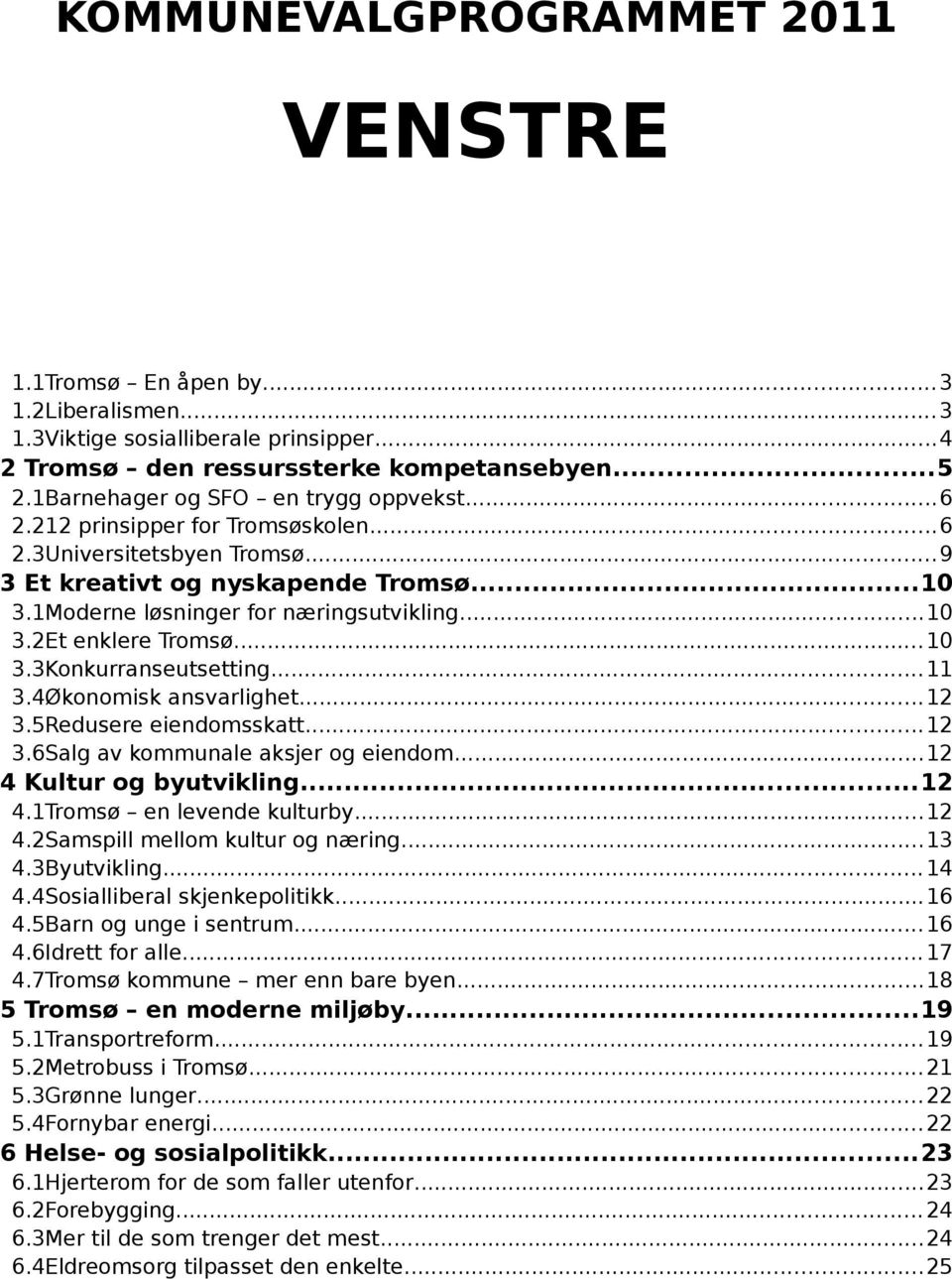 ..10 3.3Konkurranseutsetting...11 3.4Økonomisk ansvarlighet...12 3.5Redusere eiendomsskatt...12 3.6Salg av kommunale aksjer og eiendom...12 4 Kultur og byutvikling...12 4.1Tromsø en levende kulturby.