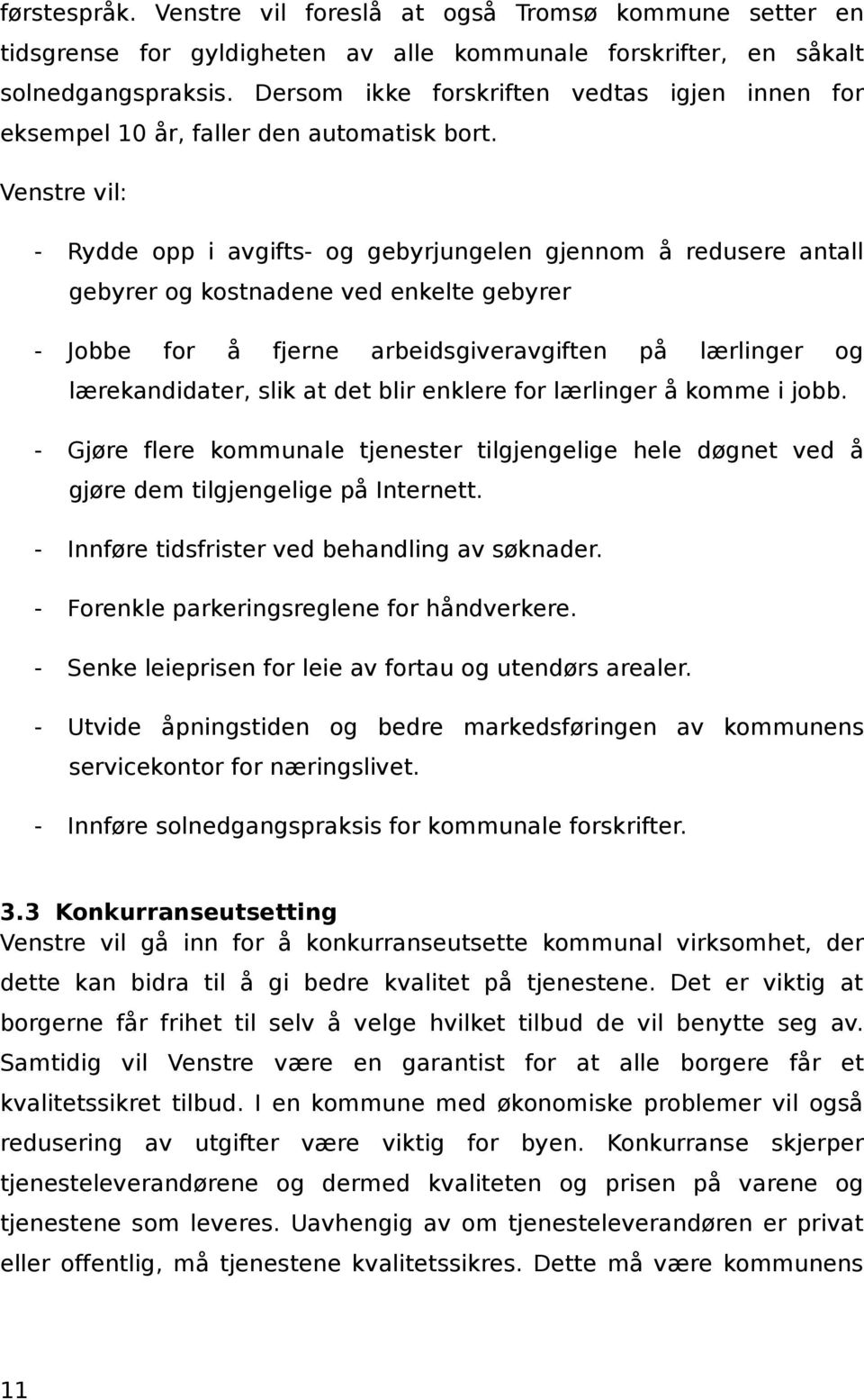 - Rydde opp i avgifts- og gebyrjungelen gjennom å redusere antall gebyrer og kostnadene ved enkelte gebyrer - Jobbe for å fjerne arbeidsgiveravgiften på lærlinger og lærekandidater, slik at det blir