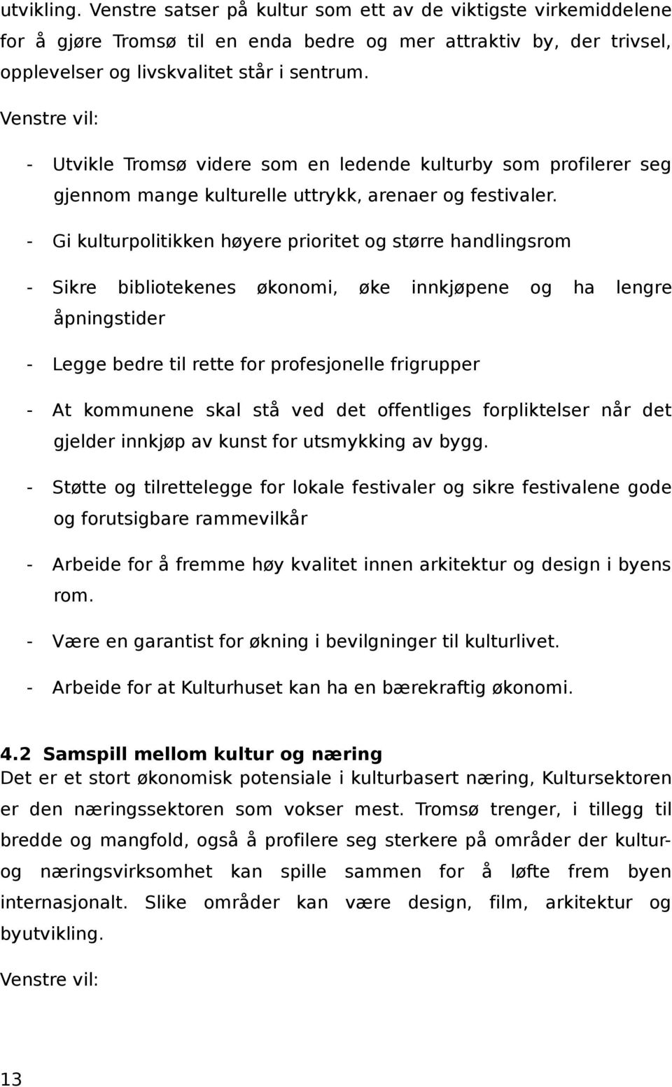 - Gi kulturpolitikken høyere prioritet og større handlingsrom - Sikre bibliotekenes økonomi, øke innkjøpene og ha lengre åpningstider - Legge bedre til rette for profesjonelle frigrupper - At