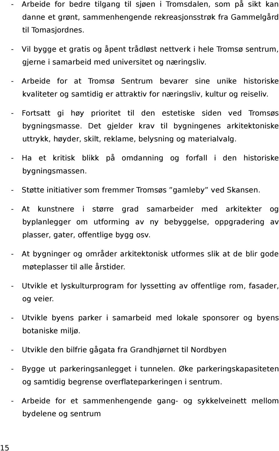 - Arbeide for at Tromsø Sentrum bevarer sine unike historiske kvaliteter og samtidig er attraktiv for næringsliv, kultur og reiseliv.