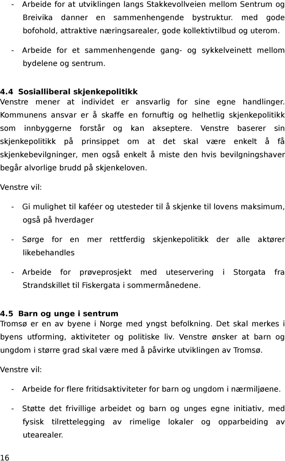 Kommunens ansvar er å skaffe en fornuftig og helhetlig skjenkepolitikk som innbyggerne forstår og kan akseptere.