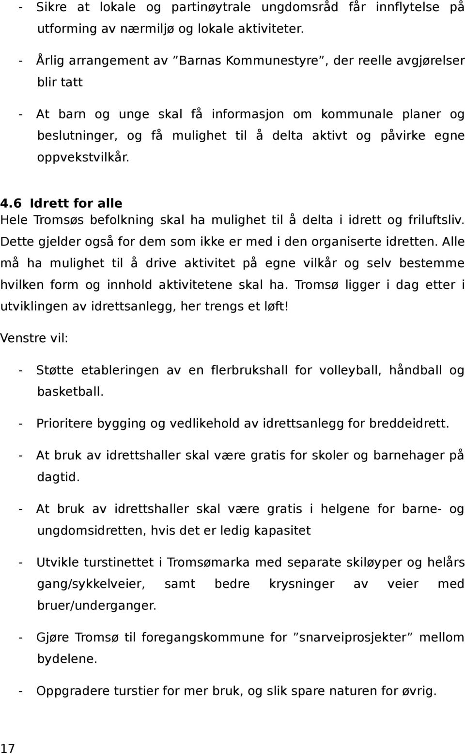 egne oppvekstvilkår. 4.6 Idrett for alle Hele Tromsøs befolkning skal ha mulighet til å delta i idrett og friluftsliv. Dette gjelder også for dem som ikke er med i den organiserte idretten.