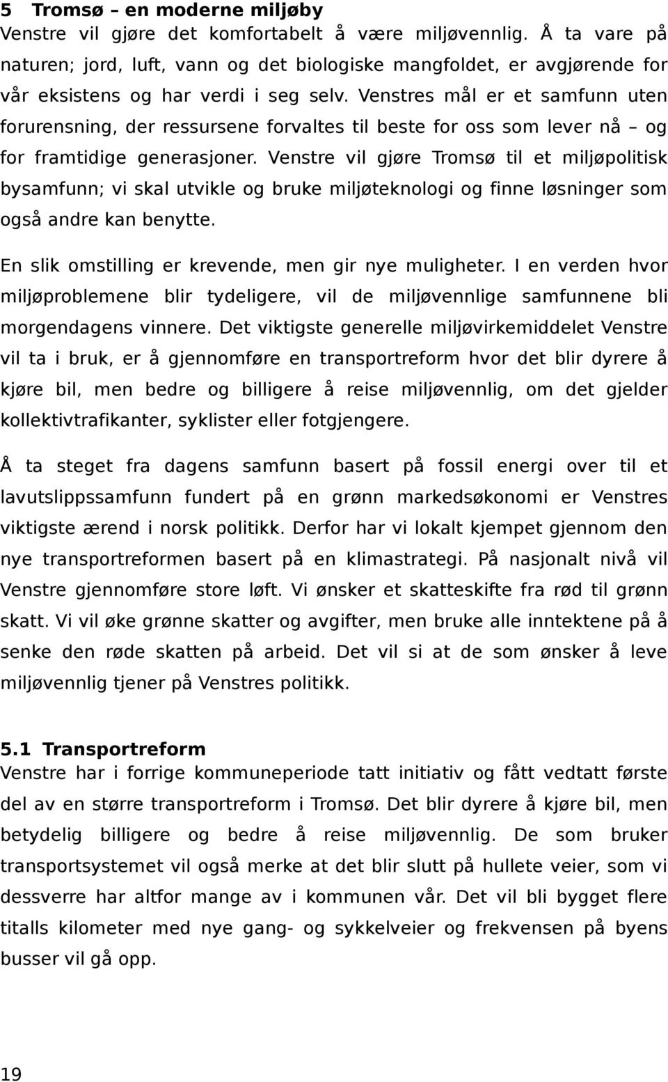 Venstres mål er et samfunn uten forurensning, der ressursene forvaltes til beste for oss som lever nå og for framtidige generasjoner.