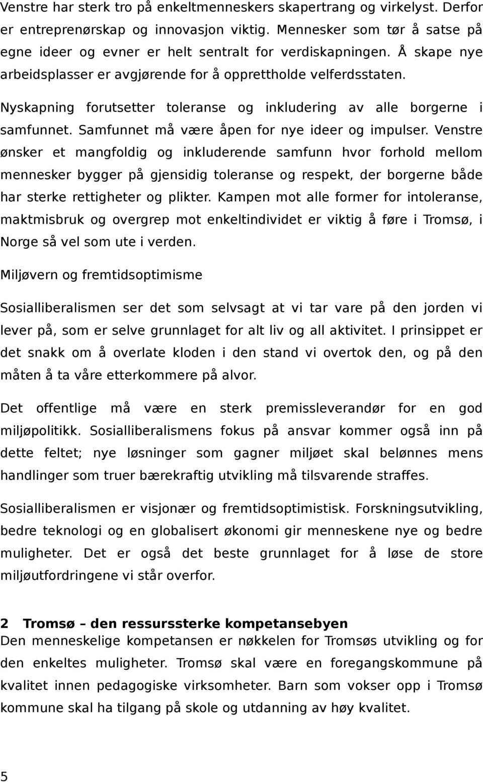 Nyskapning forutsetter toleranse og inkludering av alle borgerne i samfunnet. Samfunnet må være åpen for nye ideer og impulser.