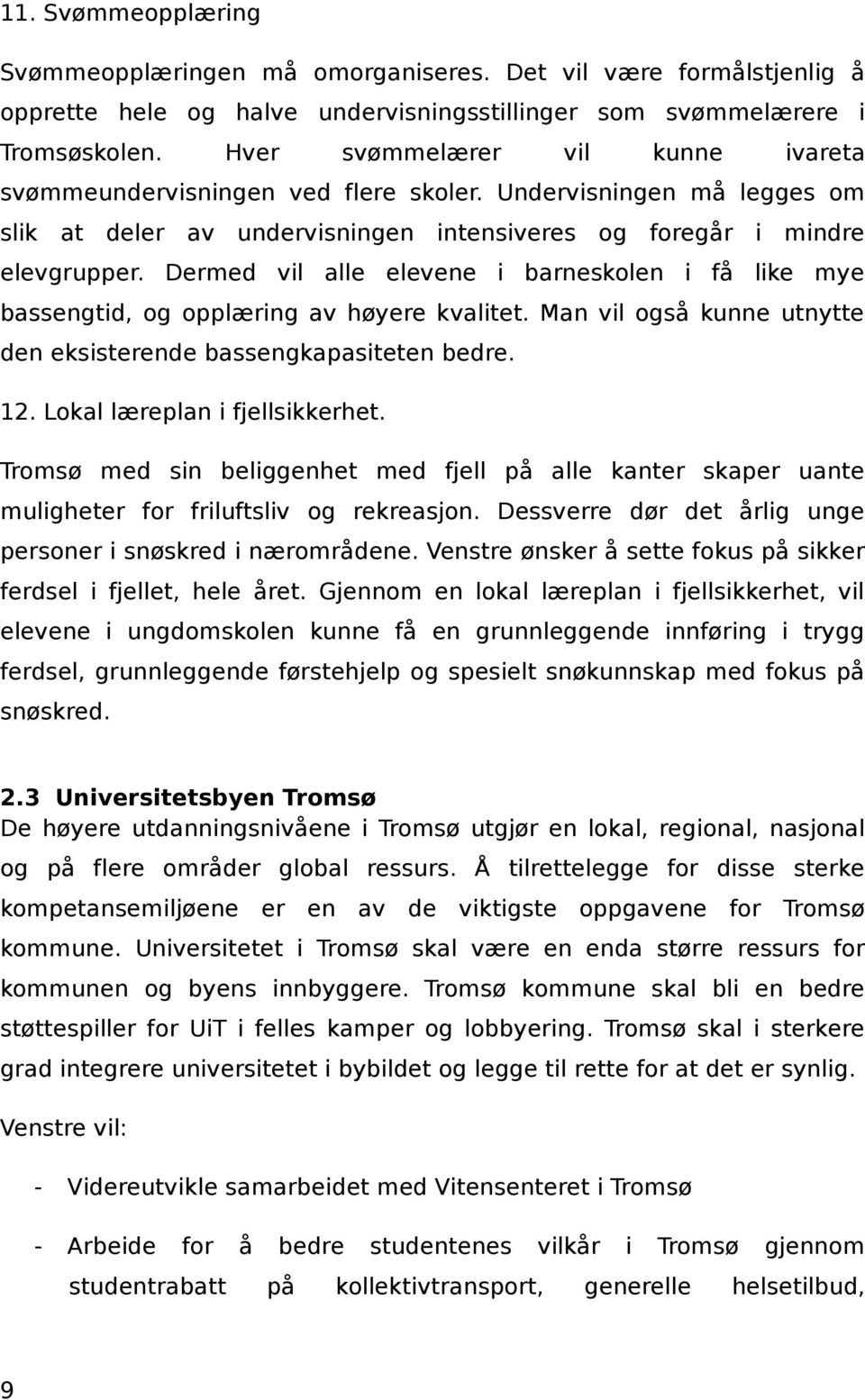 Dermed vil alle elevene i barneskolen i få like mye bassengtid, og opplæring av høyere kvalitet. Man vil også kunne utnytte den eksisterende bassengkapasiteten bedre. 12.