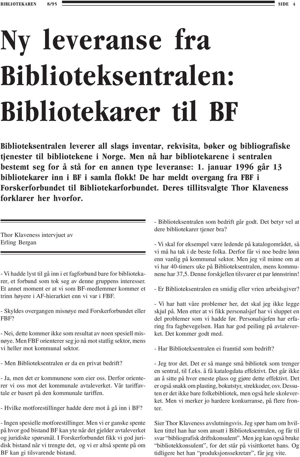 De har meldt overgang fra FBF i Forskerforbundet til Bibliotekarforbundet. Deres tillitsvalgte Thor Klaveness forklarer her hvorfor.